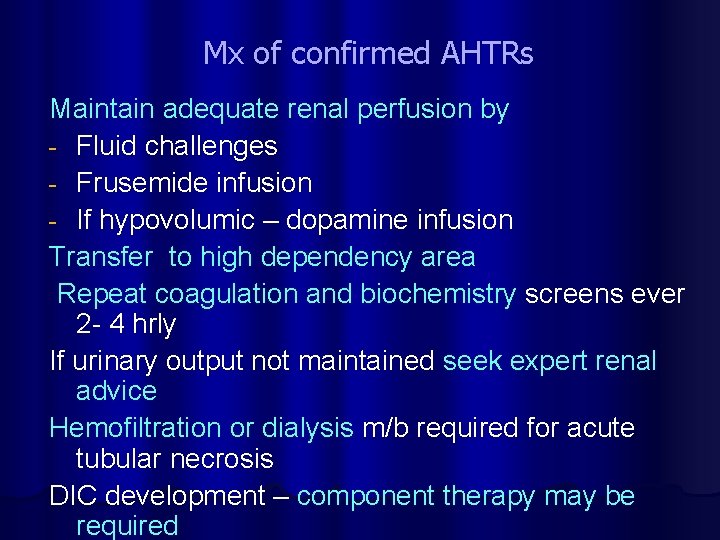 Mx of confirmed AHTRs Maintain adequate renal perfusion by - Fluid challenges - Frusemide