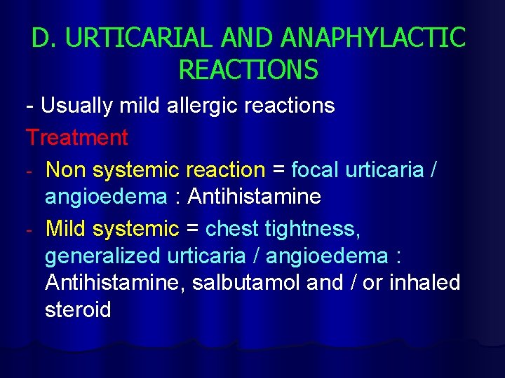 D. URTICARIAL AND ANAPHYLACTIC REACTIONS - Usually mild allergic reactions Treatment - Non systemic