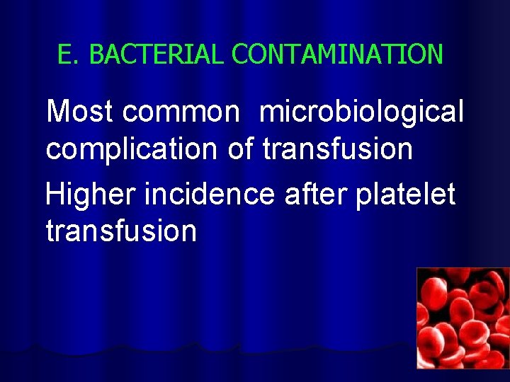 E. BACTERIAL CONTAMINATION Most common microbiological complication of transfusion Higher incidence after platelet transfusion