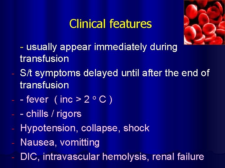 Clinical features - - usually appear immediately during transfusion S/t symptoms delayed until after