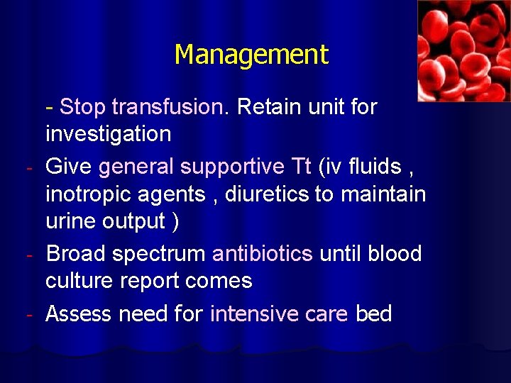 Management - Stop transfusion. Retain unit for investigation - Give general supportive Tt (iv