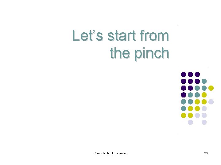 Let’s start from the pinch Pinch technology series 23 Let’s start from the pinch Pinch technology series 23