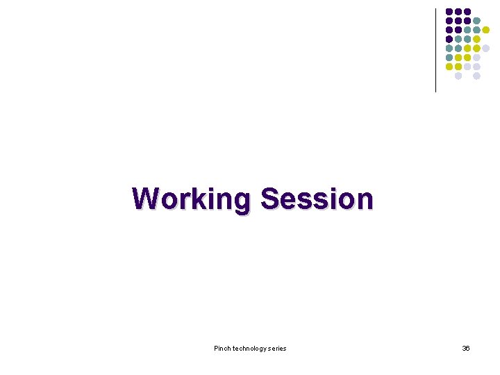 Working Session Pinch technology series 36 Working Session Pinch technology series 36