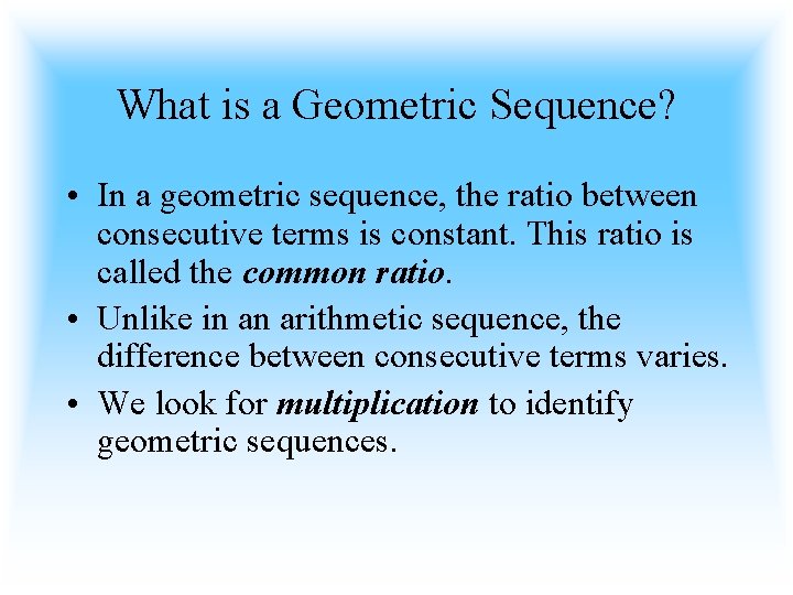 What is a Geometric Sequence? • In a geometric sequence, the ratio between consecutive