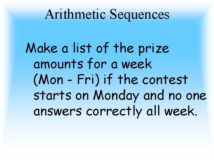 Arithmetic Sequences Make a list of the prize amounts for a week (Mon -
