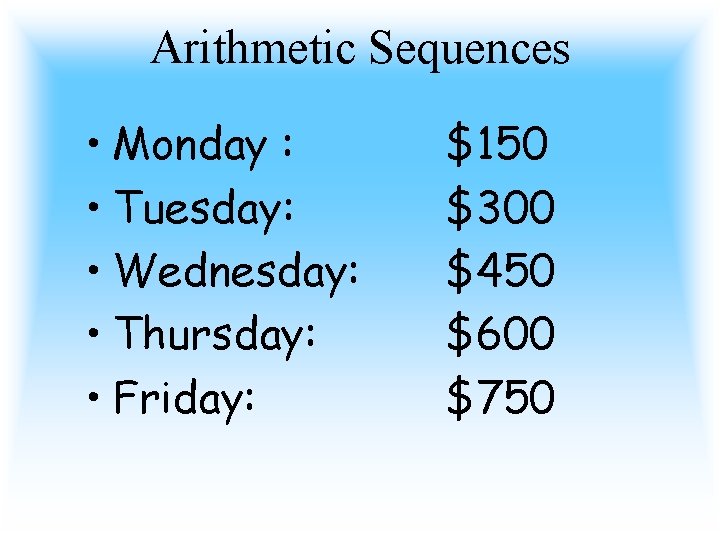 Arithmetic Sequences • Monday : • Tuesday: • Wednesday: • Thursday: • Friday: $150