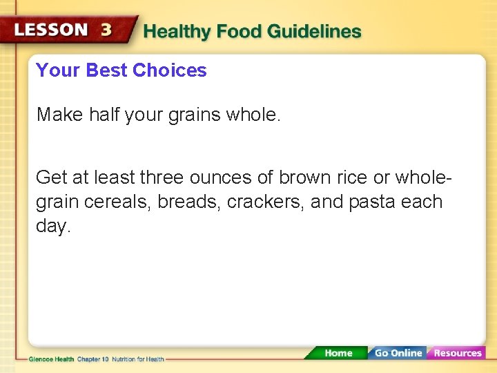 Your Best Choices Make half your grains whole. Get at least three ounces of Your Best Choices Make half your grains whole. Get at least three ounces of