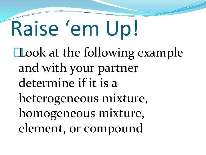Raise ‘em Up! �Look at the following example and with your partner determine if Raise ‘em Up! �Look at the following example and with your partner determine if
