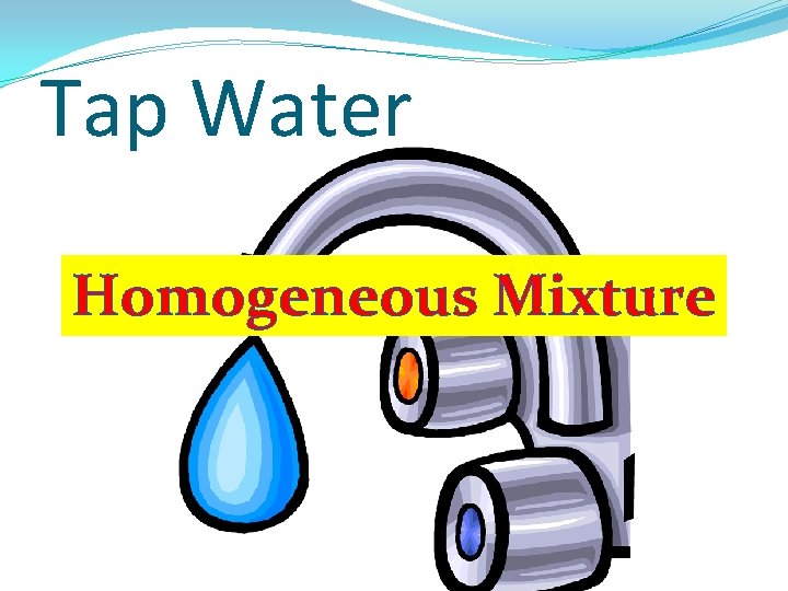Tap Water Homogeneous Mixture Tap Water Homogeneous Mixture
