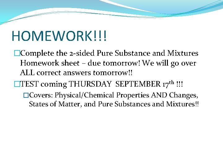 HOMEWORK!!! �Complete the 2 -sided Pure Substance and Mixtures Homework sheet – due tomorrow! HOMEWORK!!! �Complete the 2 -sided Pure Substance and Mixtures Homework sheet – due tomorrow!