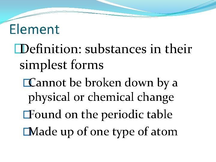 Element �Definition: substances in their simplest forms �Cannot be broken down by a physical Element �Definition: substances in their simplest forms �Cannot be broken down by a physical