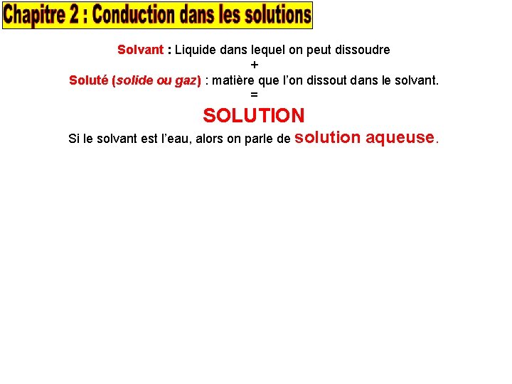 Solvant : Liquide dans lequel on peut dissoudre + Soluté (solide ou gaz) :