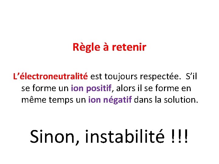 Règle à retenir L’électroneutralité est toujours respectée. S’il se forme un ion positif, alors