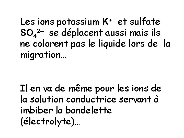 Les ions potassium K+ et sulfate SO 42– se déplacent aussi mais ils ne