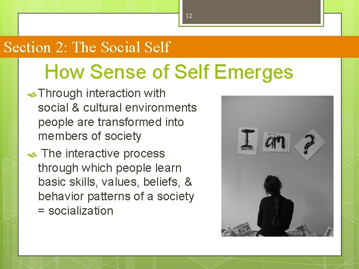 12 Section 2: The Social Self How Sense of Self Emerges Through interaction with