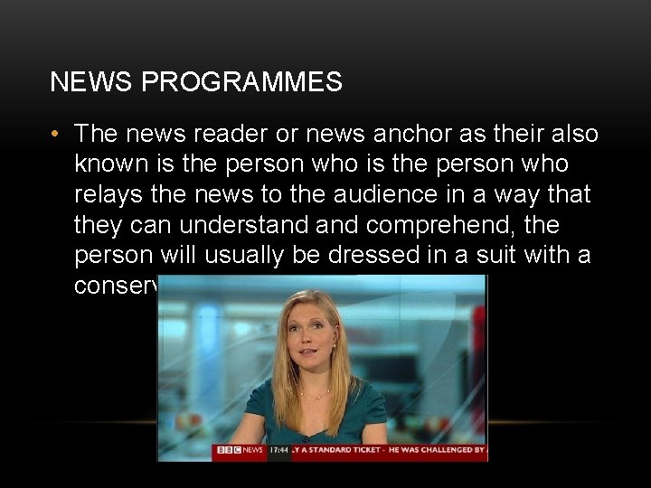 NEWS PROGRAMMES • The news reader or news anchor as their also known is