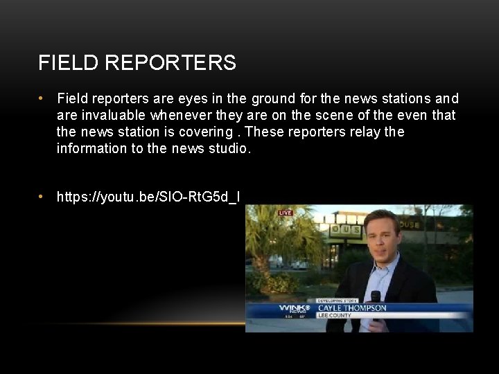 FIELD REPORTERS • Field reporters are eyes in the ground for the news stations