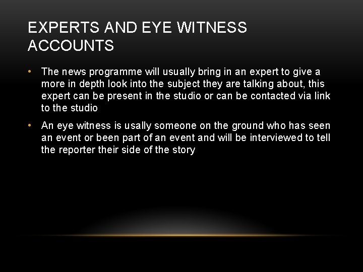 EXPERTS AND EYE WITNESS ACCOUNTS • The news programme will usually bring in an