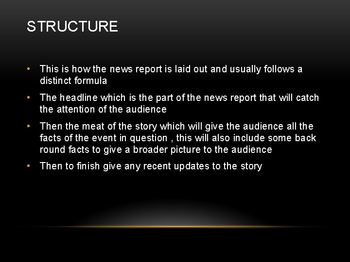 STRUCTURE • This is how the news report is laid out and usually follows
