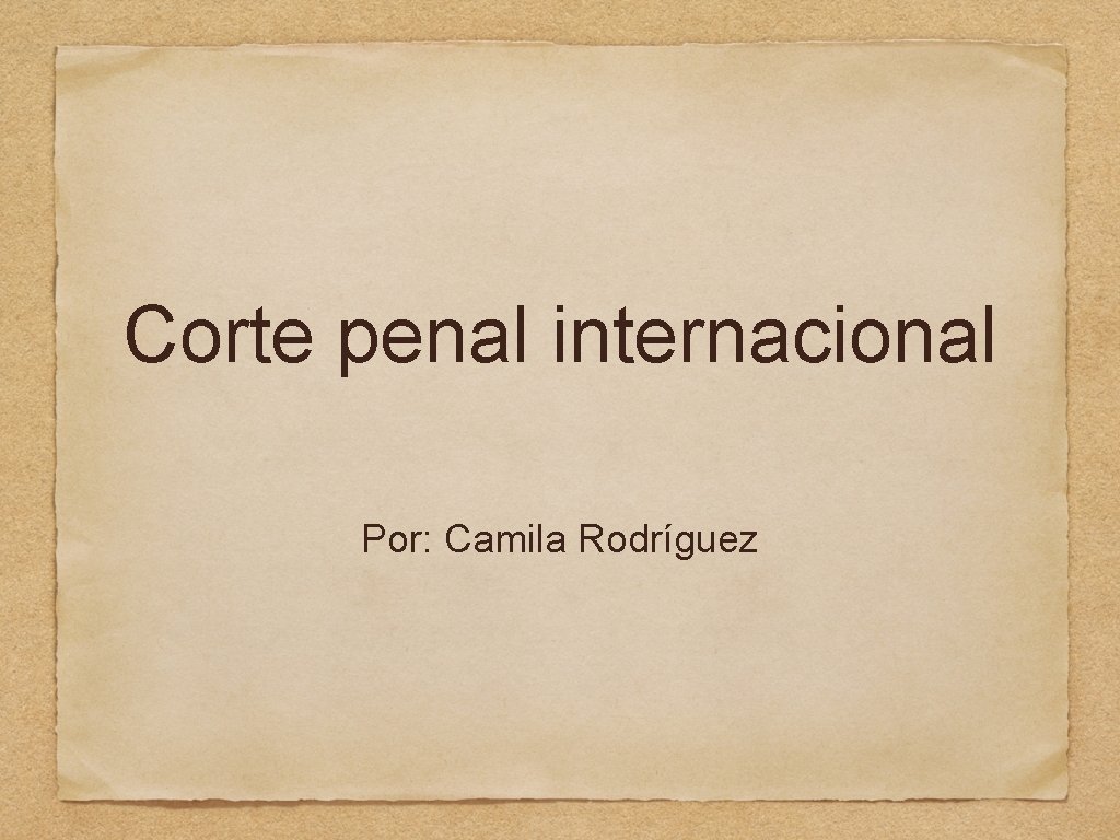 Corte penal internacional Por: Camila Rodríguez 