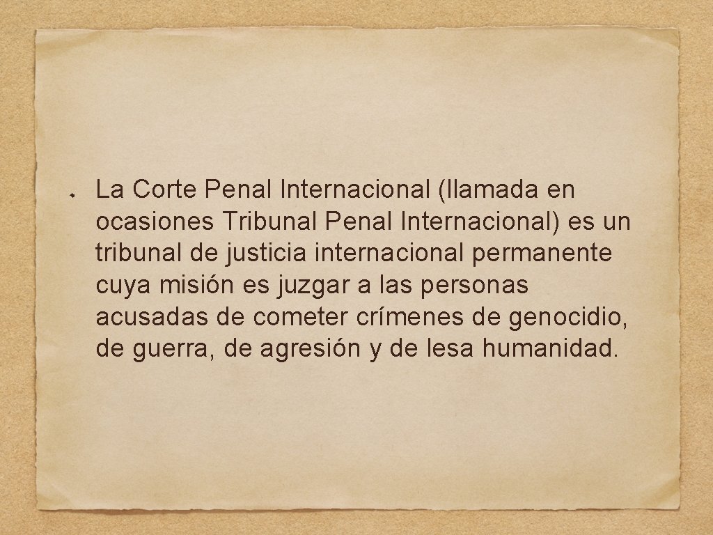 La Corte Penal Internacional (llamada en ocasiones Tribunal Penal Internacional) es un tribunal de