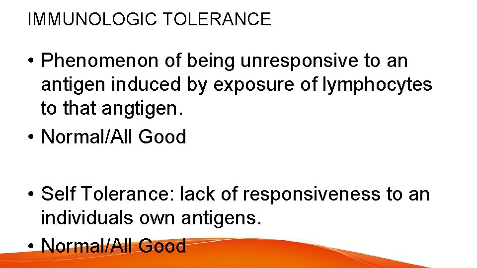 IMMUNOLOGIC TOLERANCE • Phenomenon of being unresponsive to an antigen induced by exposure of