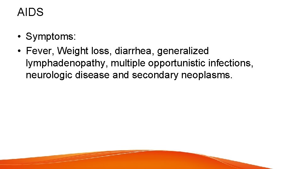 AIDS • Symptoms: • Fever, Weight loss, diarrhea, generalized lymphadenopathy, multiple opportunistic infections, neurologic