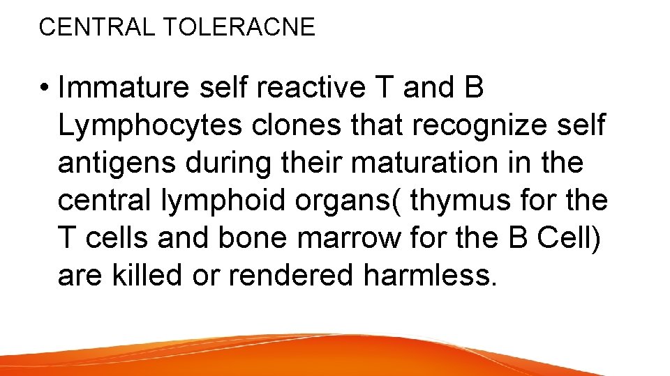 CENTRAL TOLERACNE • Immature self reactive T and B Lymphocytes clones that recognize self