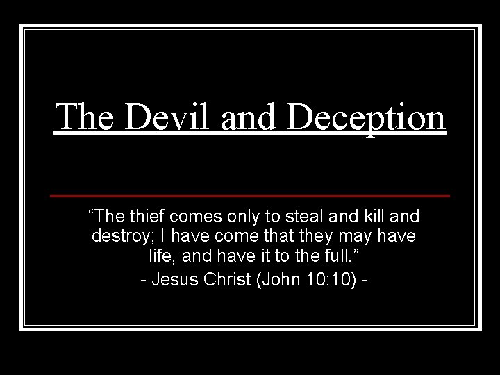 The Devil and Deception “The thief comes only to steal and kill and destroy;