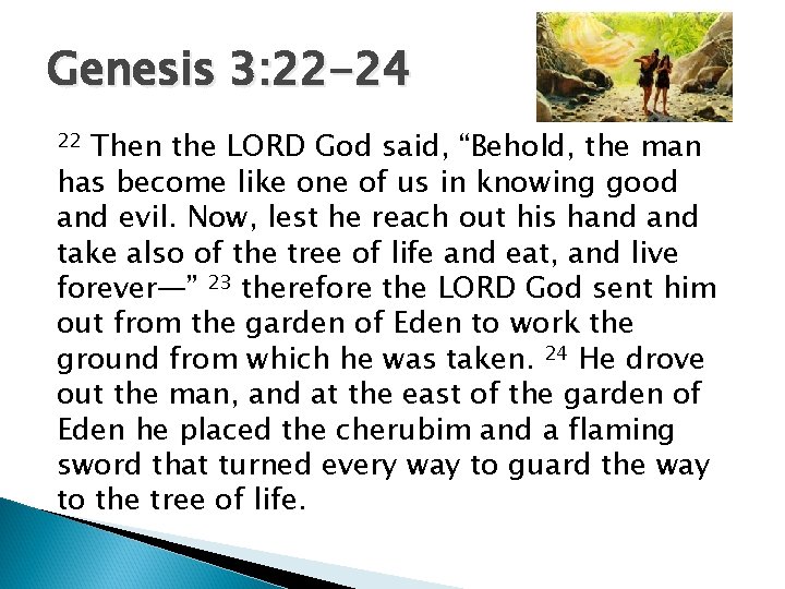 Genesis 3: 22 -24 Then the LORD God said, “Behold, the man has become