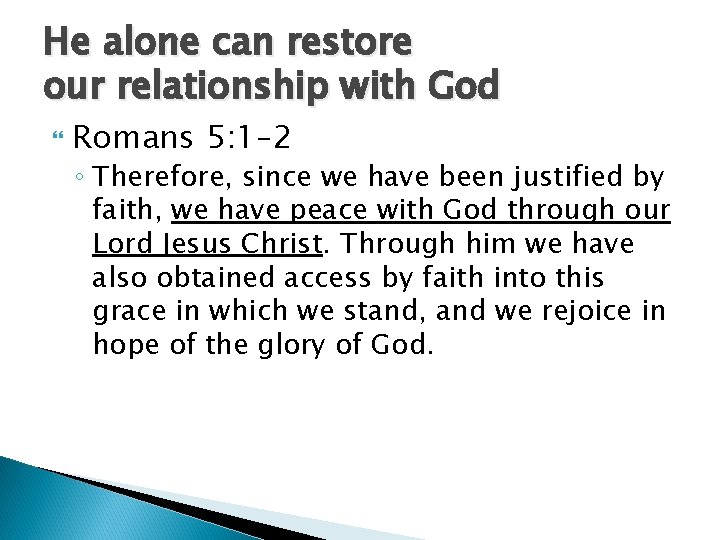 He alone can restore our relationship with God Romans 5: 1– 2 ◦ Therefore,
