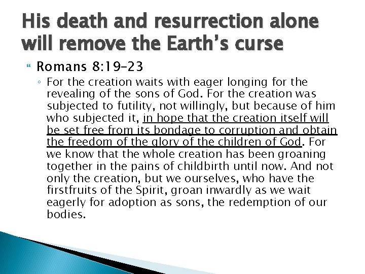His death and resurrection alone will remove the Earth’s curse Romans 8: 19– 23