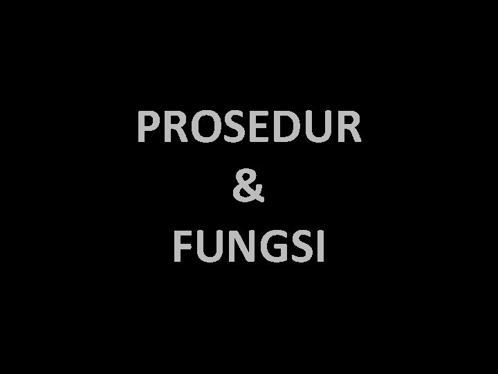 PROSEDUR & FUNGSI 