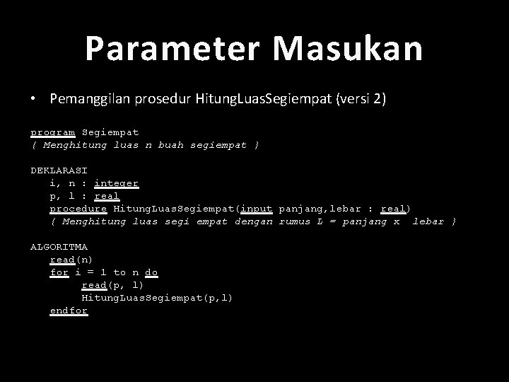 Parameter Masukan • Pemanggilan prosedur Hitung. Luas. Segiempat (versi 2) program Segiempat { Menghitung