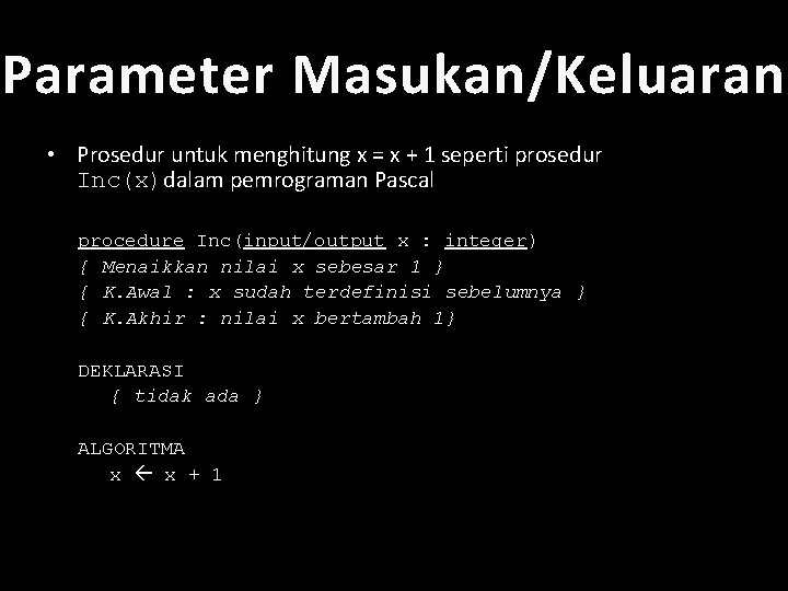 Parameter Masukan/Keluaran • Prosedur untuk menghitung x = x + 1 seperti prosedur Inc(x)dalam