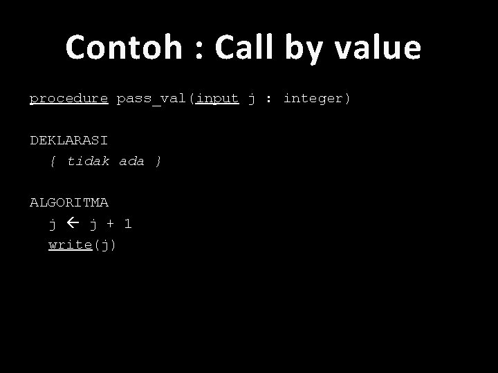 Contoh : Call by value procedure pass_val(input j : integer) DEKLARASI { tidak ada