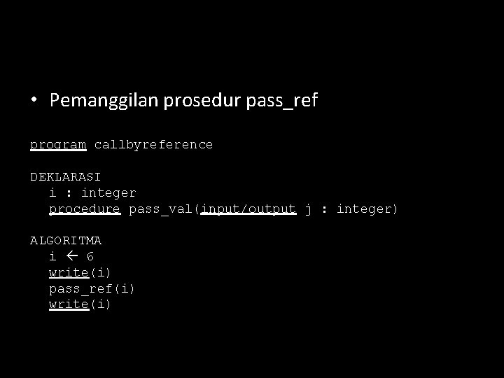 • Pemanggilan prosedur pass_ref program callbyreference DEKLARASI i : integer procedure pass_val(input/output j