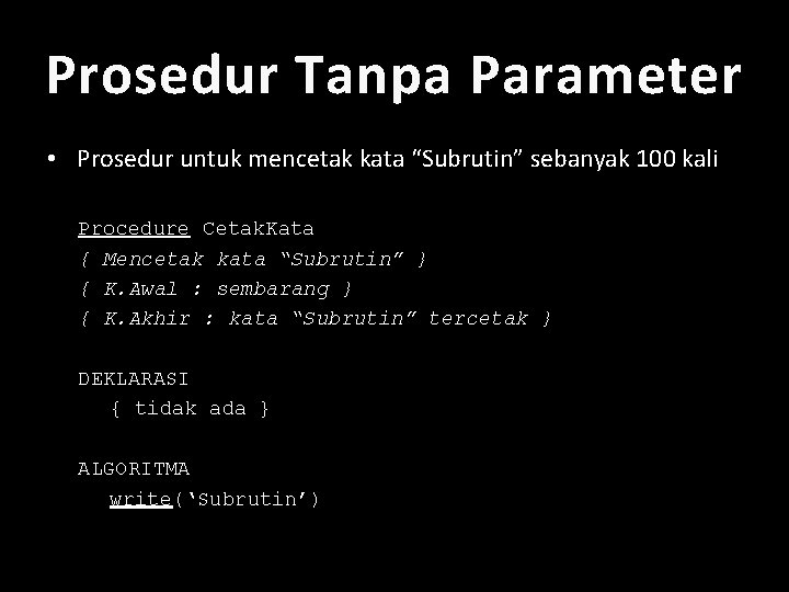 Prosedur Tanpa Parameter • Prosedur untuk mencetak kata “Subrutin” sebanyak 100 kali Procedure Cetak.