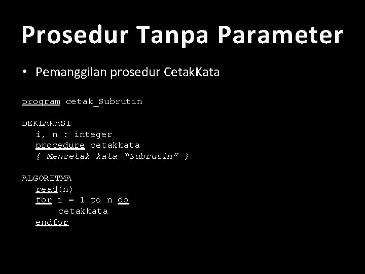 Prosedur Tanpa Parameter • Pemanggilan prosedur Cetak. Kata program cetak_Subrutin DEKLARASI i, n :