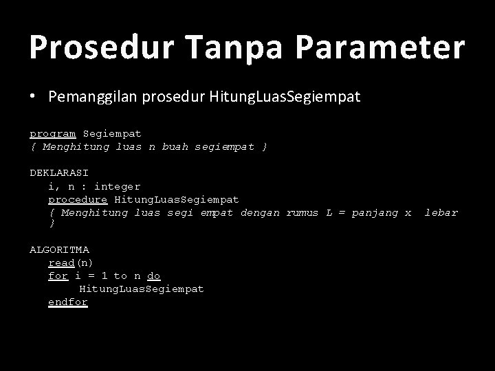 Prosedur Tanpa Parameter • Pemanggilan prosedur Hitung. Luas. Segiempat program Segiempat { Menghitung luas