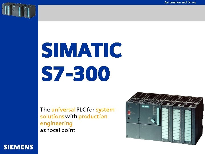 Automation and Drives SIMATIC S 7 -300 The universal PLC for system solutions with