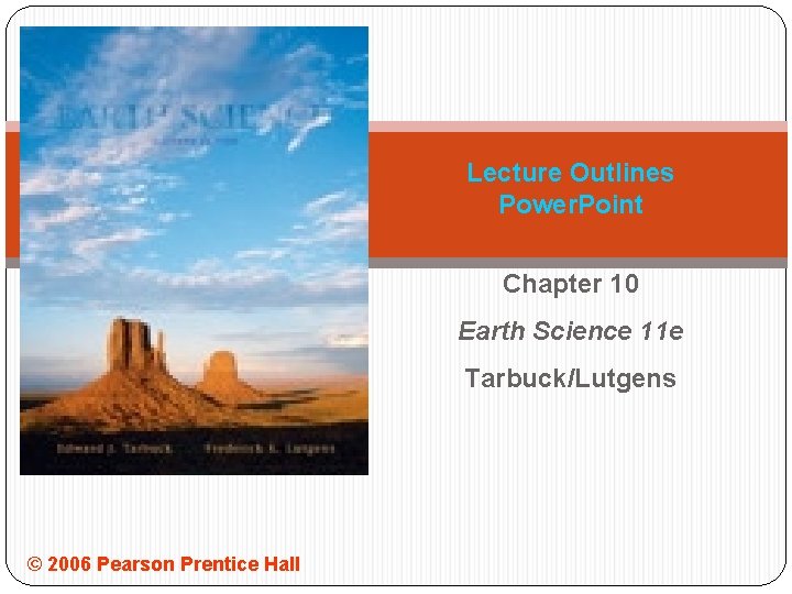 Lecture Outlines Power. Point Chapter 10 Earth Science 11 e Tarbuck/Lutgens © 2006 Pearson