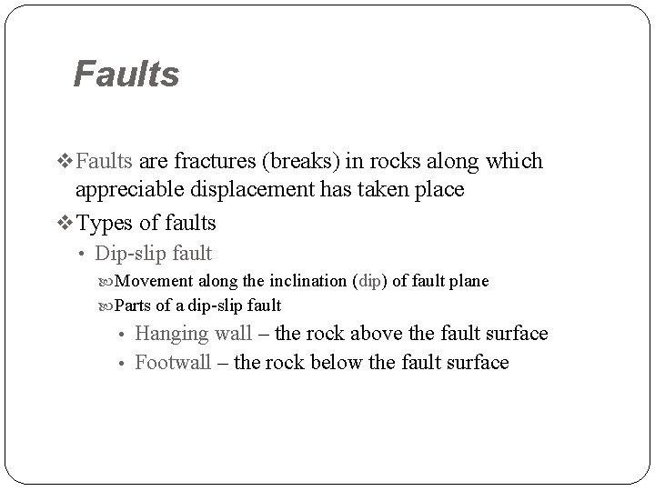 Faults v Faults are fractures (breaks) in rocks along which appreciable displacement has taken