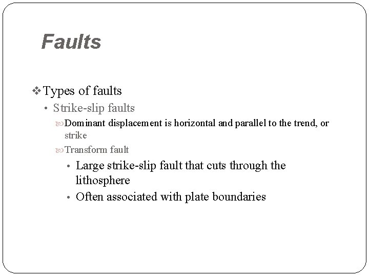 Faults v Types of faults • Strike-slip faults Dominant displacement is horizontal and parallel