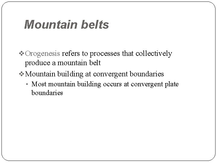 Mountain belts v Orogenesis refers to processes that collectively produce a mountain belt v