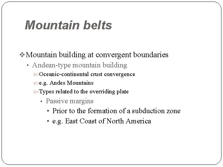 Mountain belts v Mountain building at convergent boundaries • Andean-type mountain building Oceanic-continental crust
