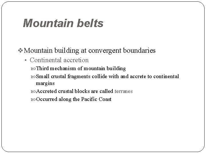 Mountain belts v Mountain building at convergent boundaries • Continental accretion Third mechanism of