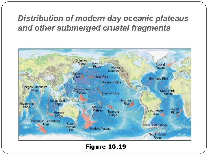 Distribution of modern day oceanic plateaus and other submerged crustal fragments Figure 10. 19