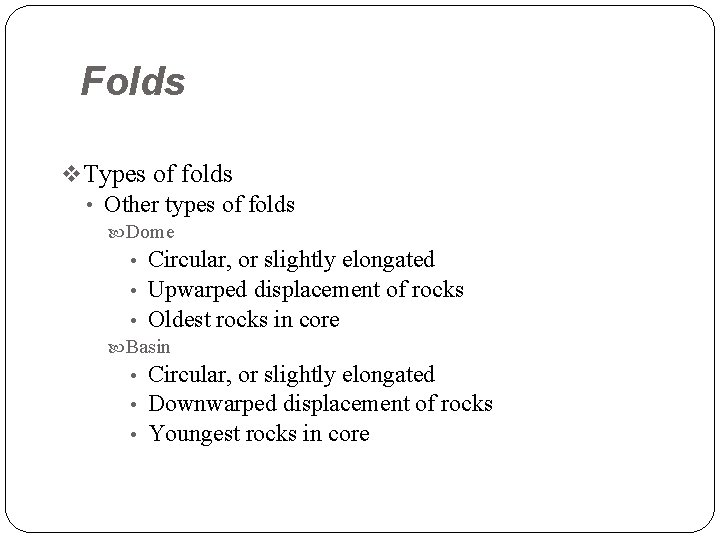 Folds v Types of folds • Other types of folds Dome Circular, or slightly