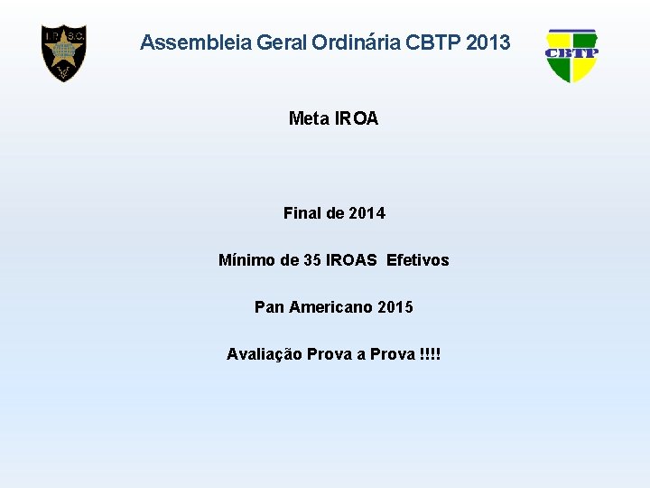 Assembleia Geral Ordinária CBTP 2013 Meta IROA Final de 2014 Mínimo de 35 IROAS